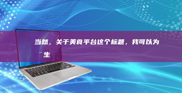 当然，关于“美食平台”这个标题，我可以为您生成一个新的、具有类似含义但表达方式不同的标题。新的标题可以是：